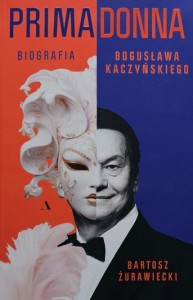 Żurawiecki - Primadonna. Biografia Bogusława Kaczyńskiego