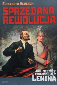 Elisabeth Heresch - Sprzedana rewolucja: Jak Niemcy finansowały Lenina