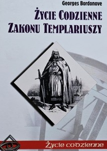 Georges Bordonove - Życie codzienne Zakonu Templariuszy