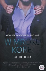Monika Magoska-Suchar - Agent Kelly tom 3 - W mroku Korei