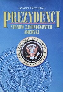 Longin Pastusiak - Prezydenci Stanów Zjednoczonych Ameryki Północnej