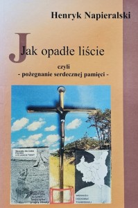 Henryk Napieralski - Jak opadłe liście czyli pożegnanie serdecznej pamięci