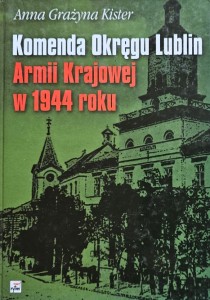 Anna Grażyna Kister - Komenda Okręgu Lublin Armii Krajowej w 1944 roku