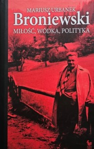 Mariusz Urbanek - Broniewski. Miłość, wódka, polityka