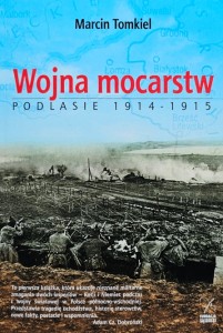 Marcin Tomkiel - Wojna mocarstw - Podlasie 1914 - 1915