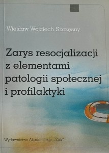 Szczęsny - Zarys resocjalizacji z elementami patologii społecznej i profilaktyki