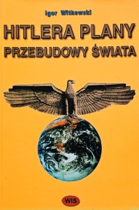 Igor Witkowski - Hitlera plany przebudowy świata