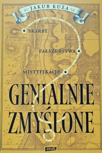 Jakub Kuza - Genialnie zmyślone? - Skarby, fałszerstwa, mistyfikacje