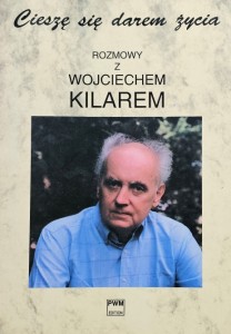 Klaudia Podobińska, Leszek Polony - Rozmowy z Wojciechem Kilarem - Cieszę się darem życia