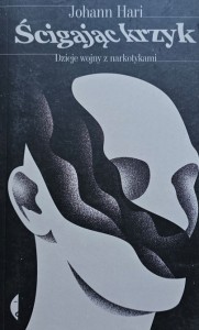 Johann Hari - Ścigając krzyk. Dzieje wojny z narkotykami