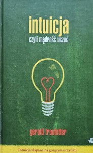 Gerald Traufetter - Intuicja czyli mądrość uczuć