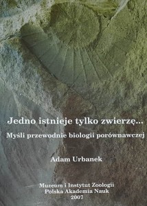 Adam Urbanek - Jedno istnieje tylko zwierzę -  Myśli przewodnie biologii porównawczej