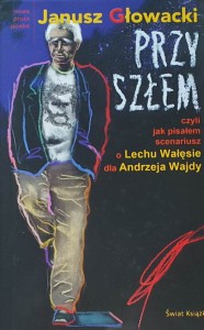 Głowacki - Przyszłem czyli jak pisałem scenariusz o Lechu Wałęsie dla Andrzeja Wajdy